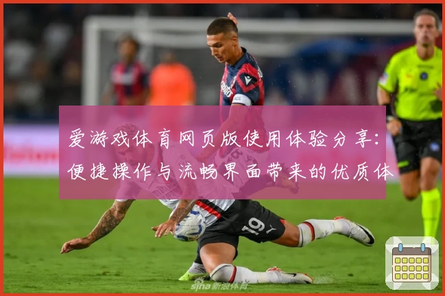 爱游戏体育网页版使用体验分享：便捷操作与流畅界面带来的优质体验