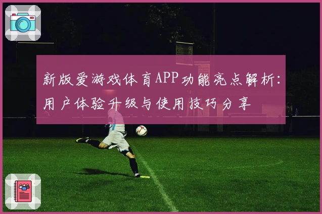 新版爱游戏体育APP功能亮点解析：用户体验升级与使用技巧分享